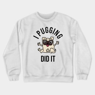 I Pugging Did It Crewneck Sweatshirt